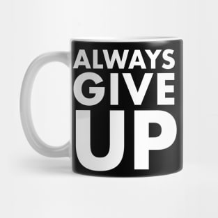 Always Give Up - Humorous Typography Design Mug